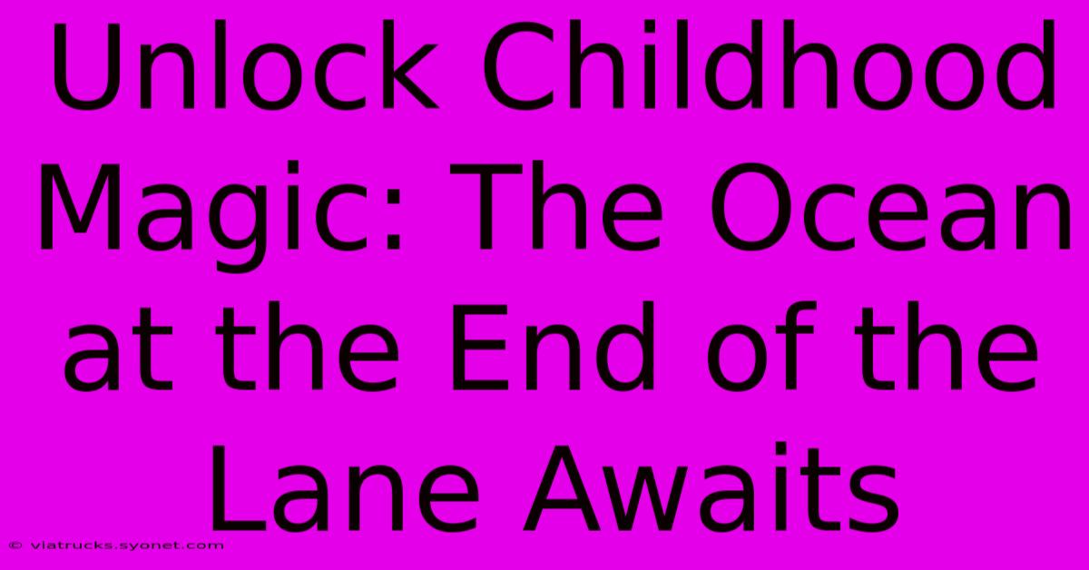 Unlock Childhood Magic: The Ocean At The End Of The Lane Awaits