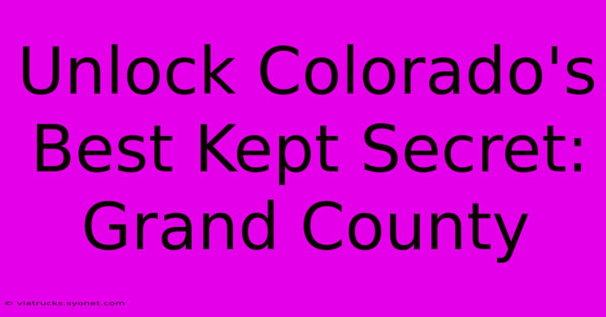 Unlock Colorado's Best Kept Secret: Grand County