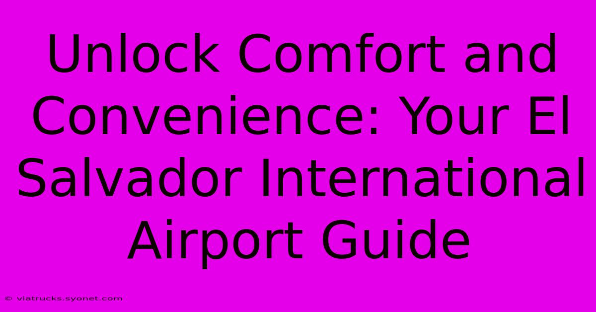 Unlock Comfort And Convenience: Your El Salvador International Airport Guide