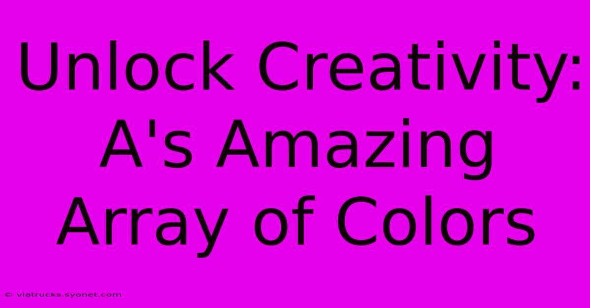 Unlock Creativity:  A's Amazing Array Of Colors