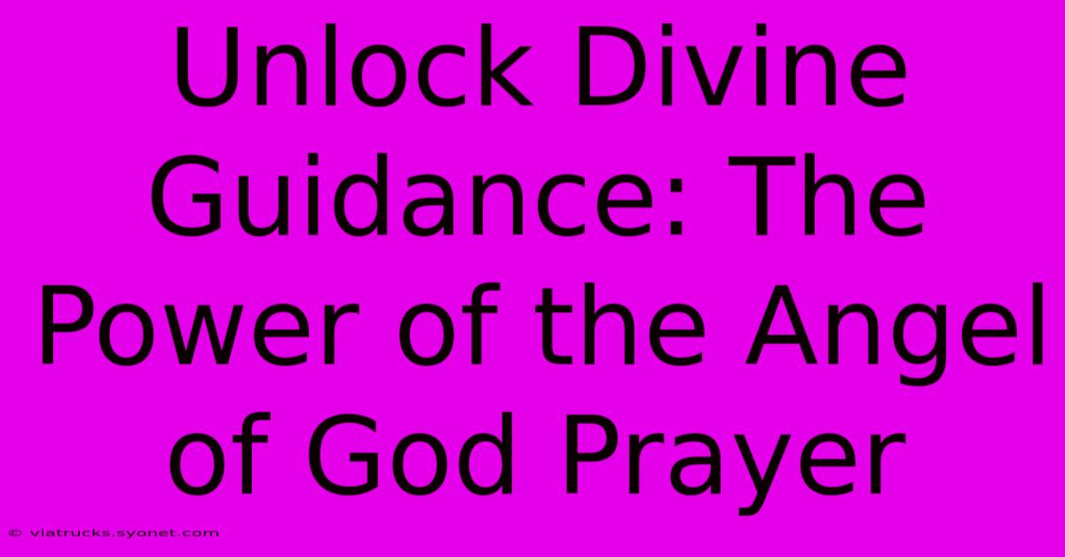 Unlock Divine Guidance: The Power Of The Angel Of God Prayer