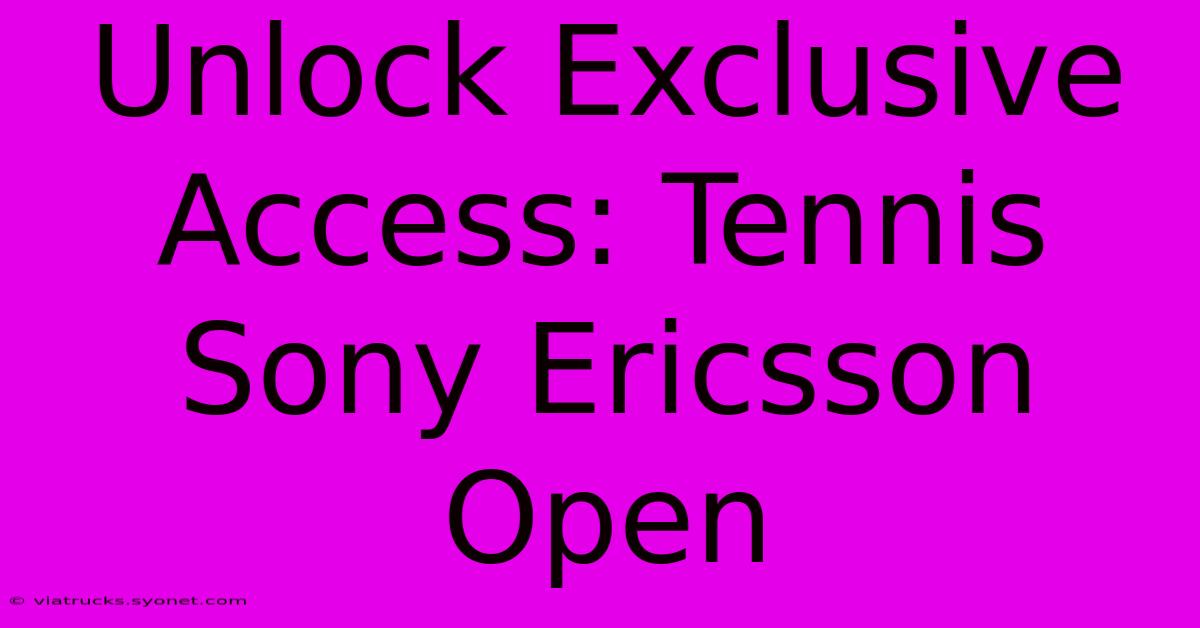 Unlock Exclusive Access: Tennis Sony Ericsson Open