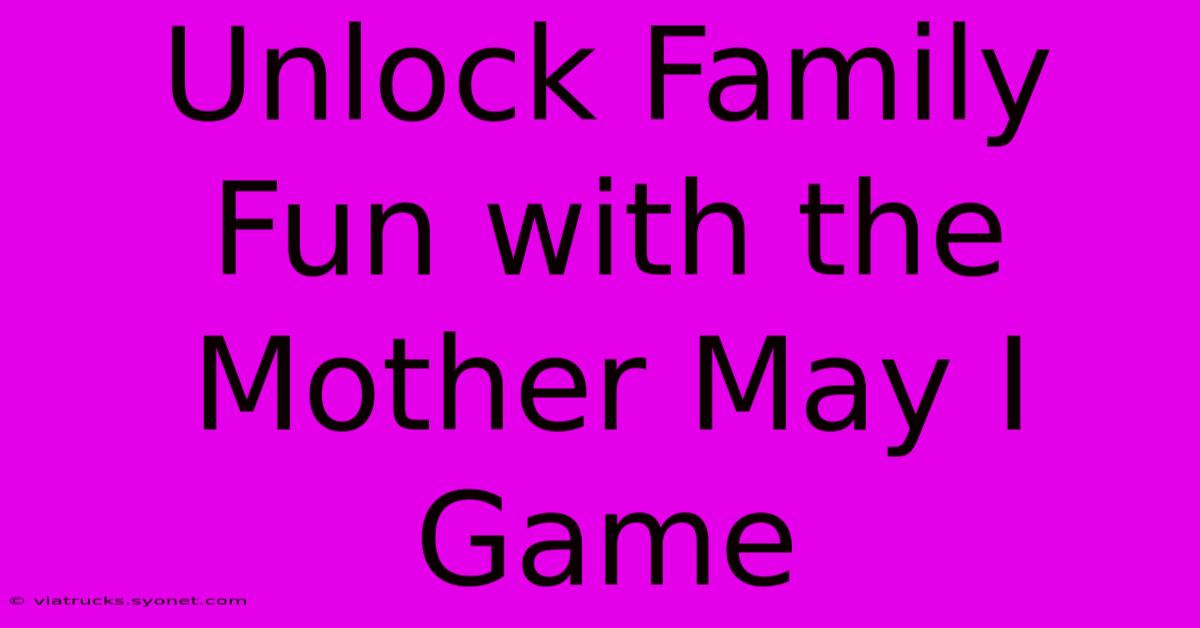 Unlock Family Fun With The Mother May I Game