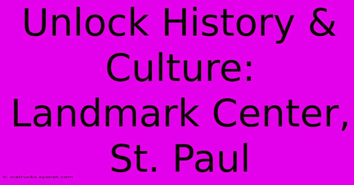 Unlock History & Culture: Landmark Center, St. Paul