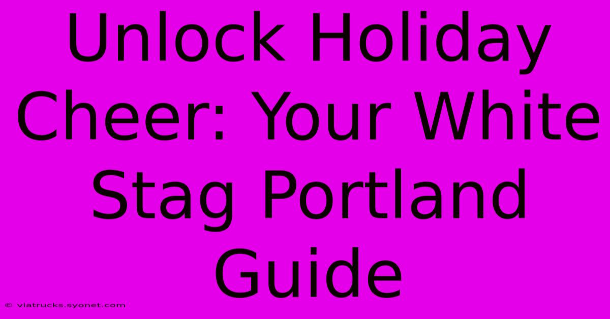 Unlock Holiday Cheer: Your White Stag Portland Guide