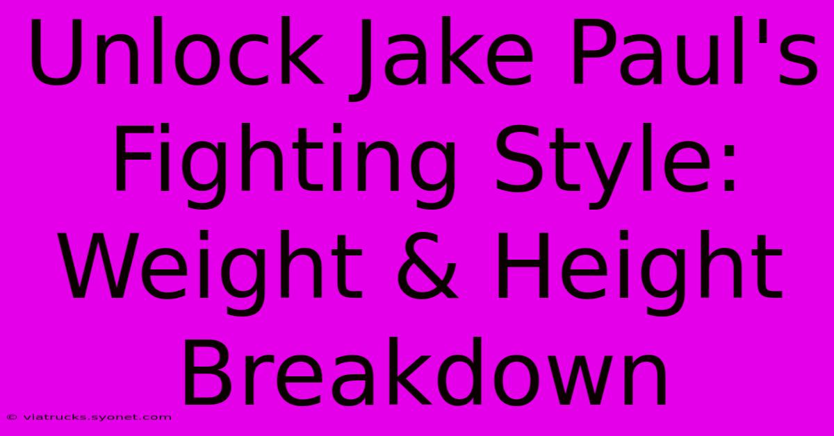 Unlock Jake Paul's Fighting Style: Weight & Height Breakdown