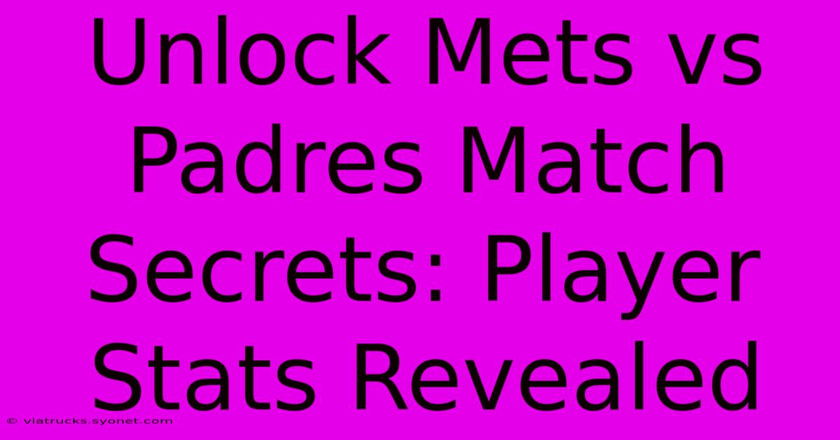 Unlock Mets Vs Padres Match Secrets: Player Stats Revealed