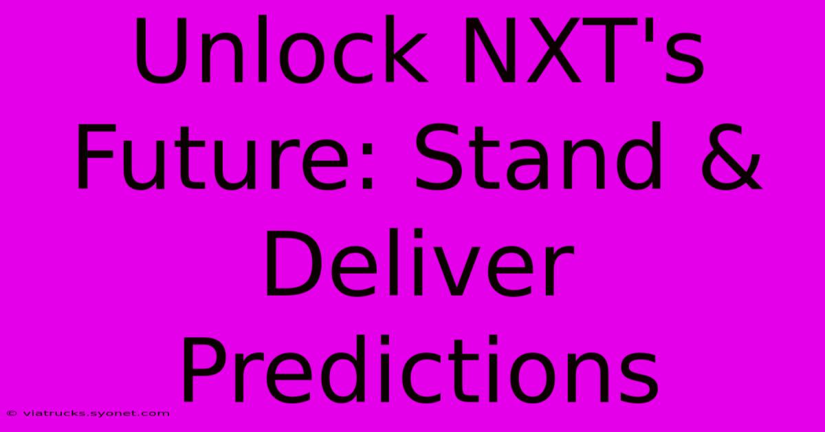 Unlock NXT's Future: Stand & Deliver Predictions