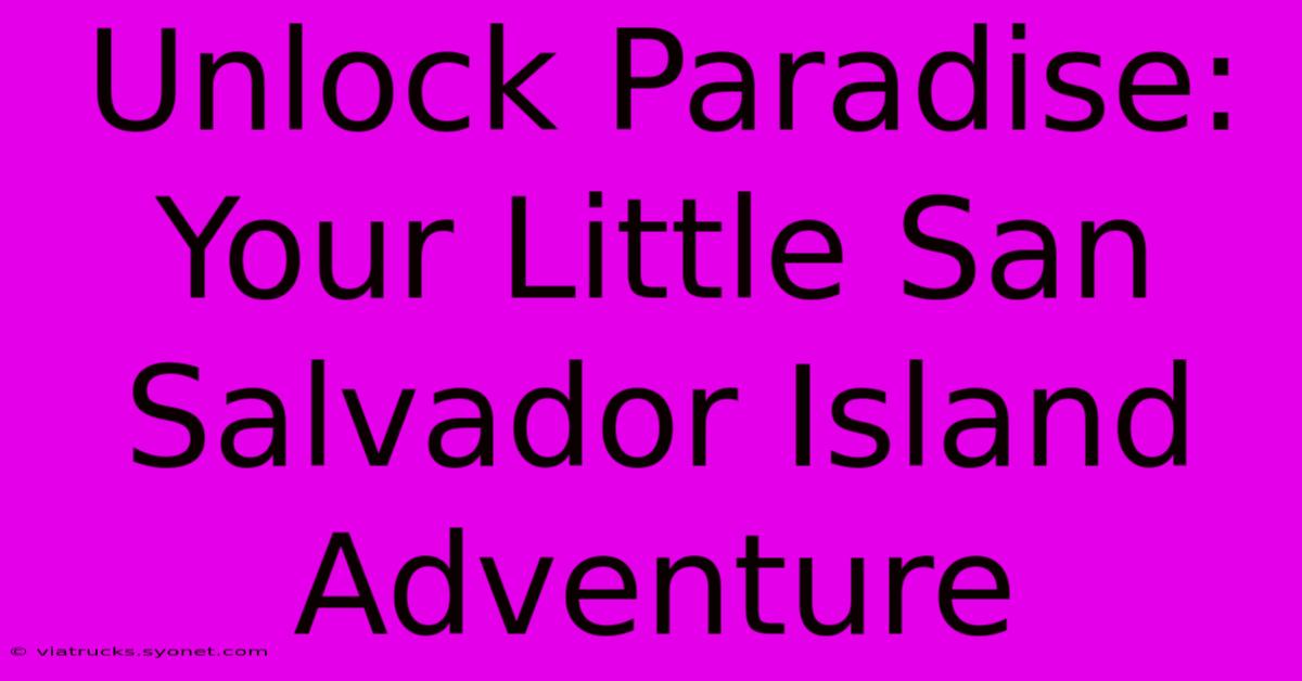 Unlock Paradise: Your Little San Salvador Island Adventure