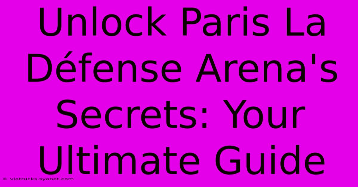 Unlock Paris La Défense Arena's Secrets: Your Ultimate Guide