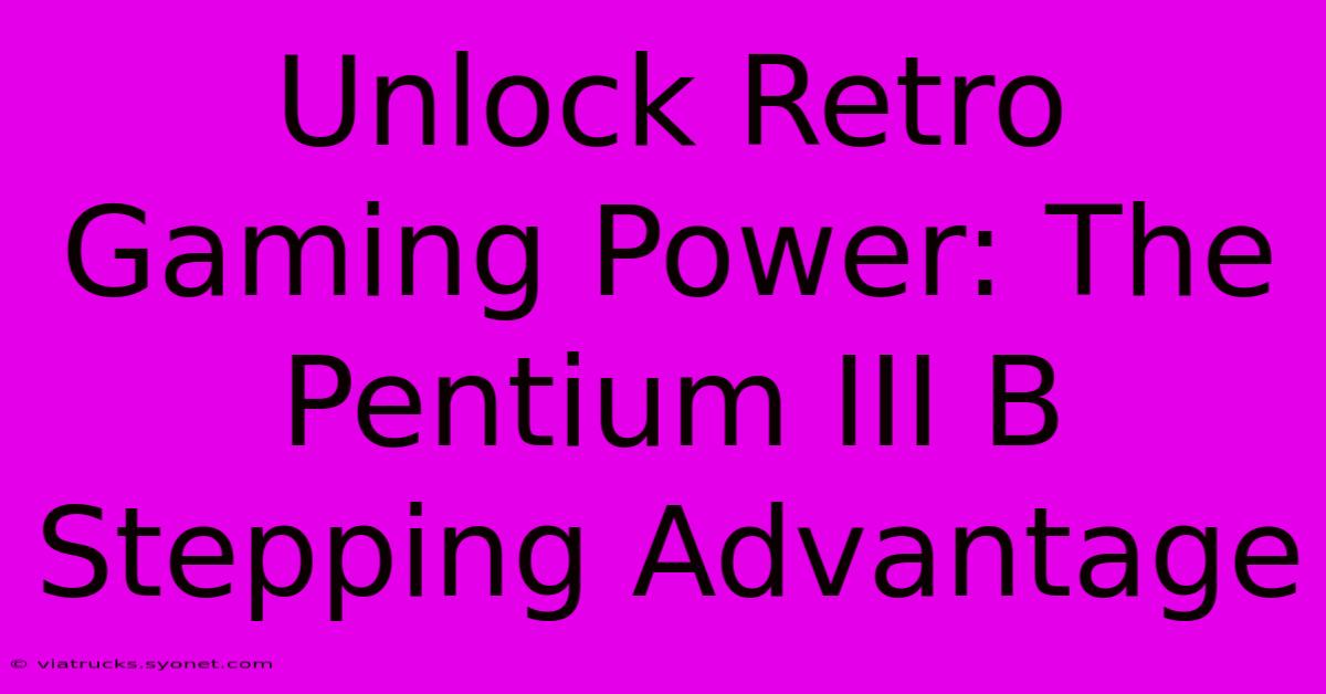 Unlock Retro Gaming Power: The Pentium III B Stepping Advantage