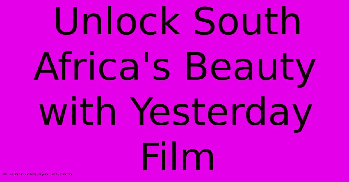 Unlock South Africa's Beauty With Yesterday Film