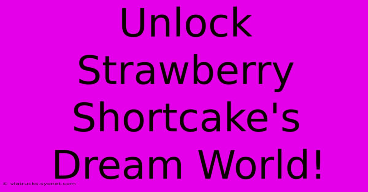 Unlock Strawberry Shortcake's Dream World!