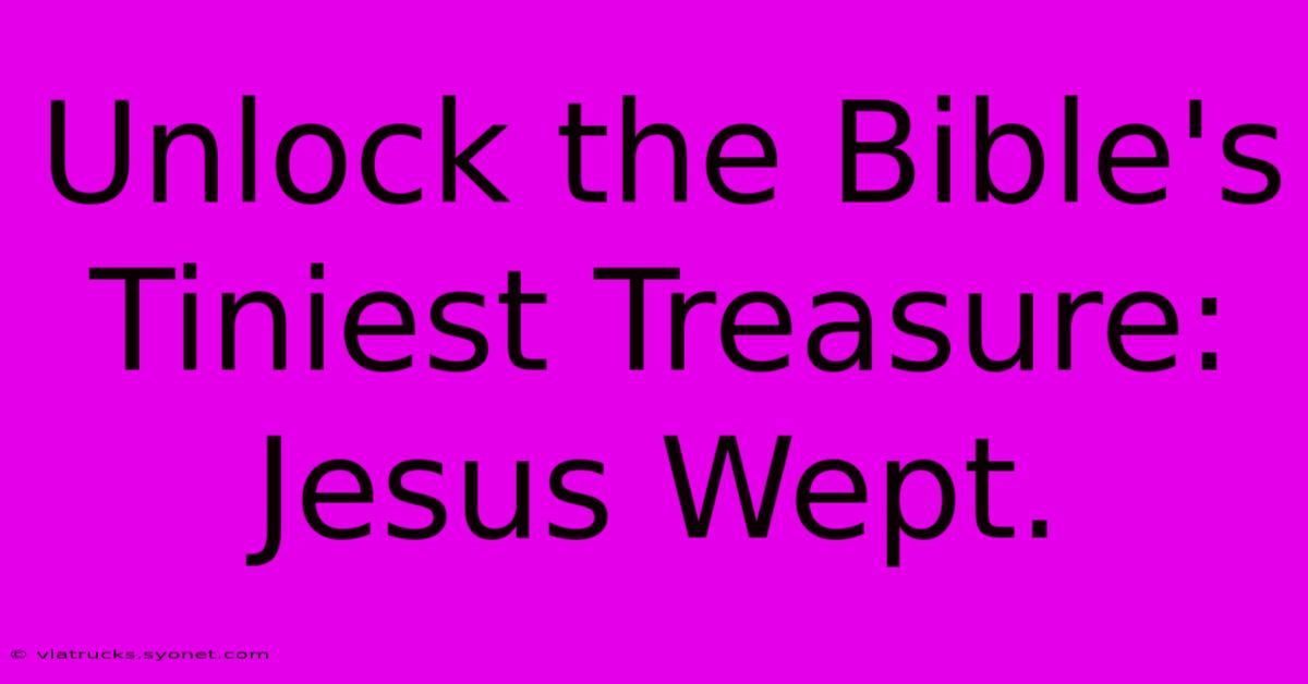 Unlock The Bible's Tiniest Treasure: Jesus Wept.