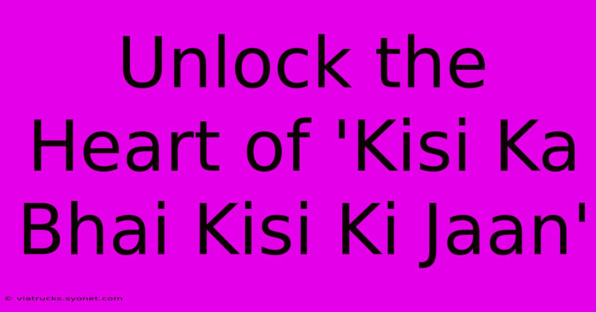 Unlock The Heart Of 'Kisi Ka Bhai Kisi Ki Jaan'