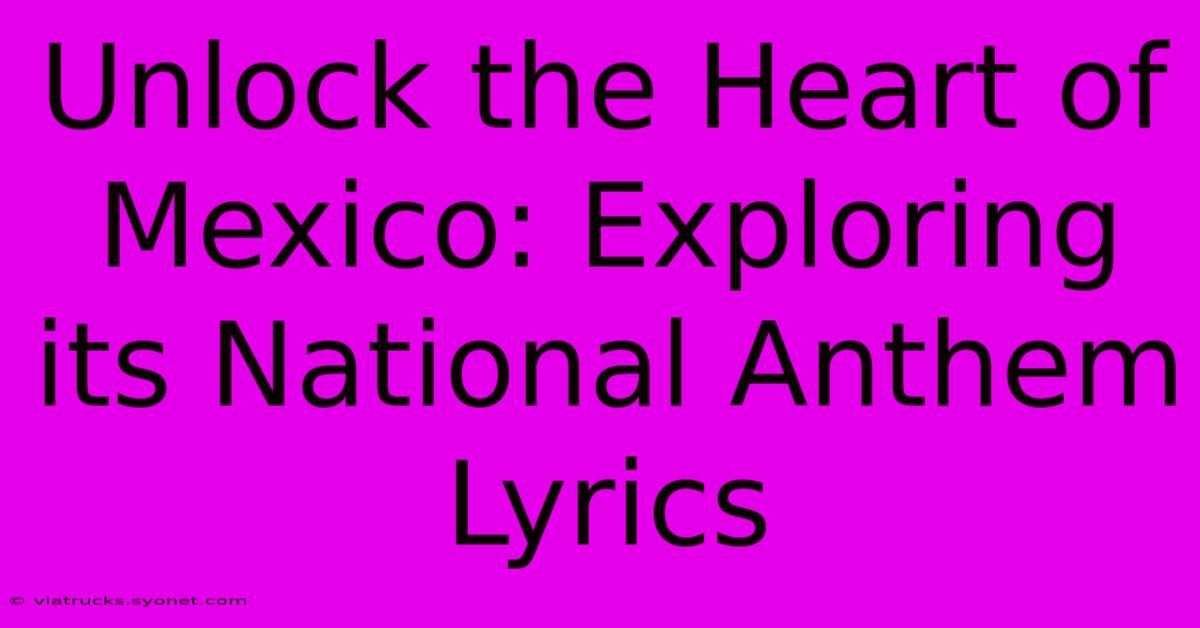 Unlock The Heart Of Mexico: Exploring Its National Anthem Lyrics