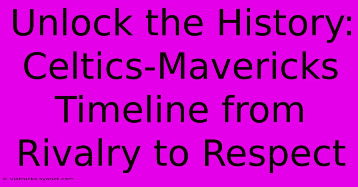 Unlock The History: Celtics-Mavericks Timeline From Rivalry To Respect