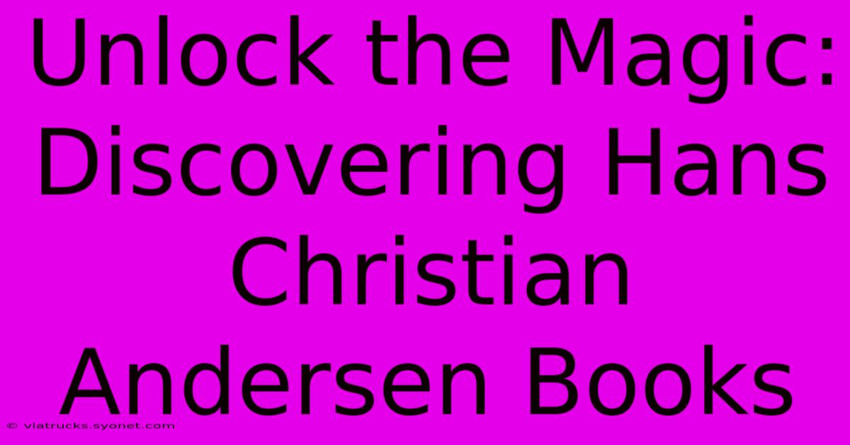 Unlock The Magic: Discovering Hans Christian Andersen Books