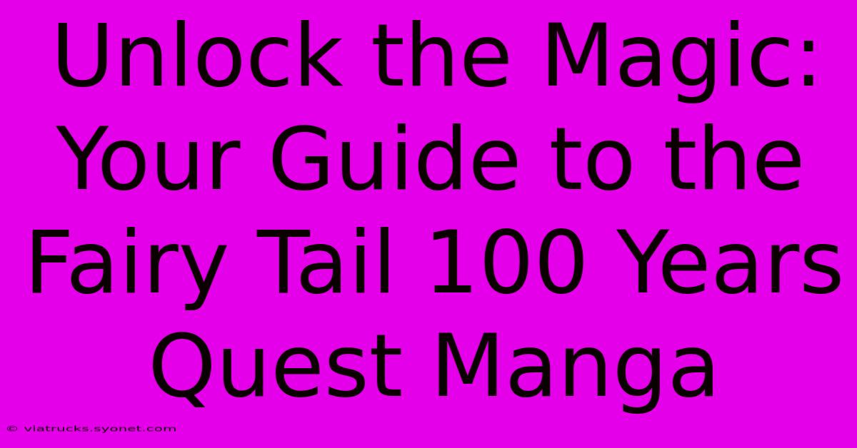 Unlock The Magic: Your Guide To The Fairy Tail 100 Years Quest Manga