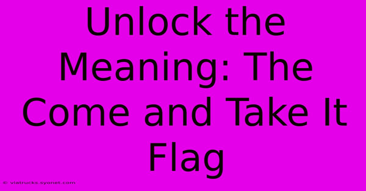 Unlock The Meaning: The Come And Take It Flag