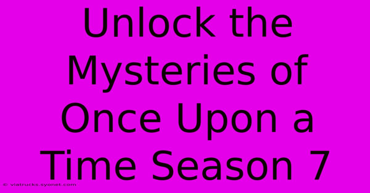 Unlock The Mysteries Of Once Upon A Time Season 7