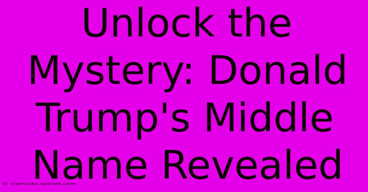 Unlock The Mystery: Donald Trump's Middle Name Revealed