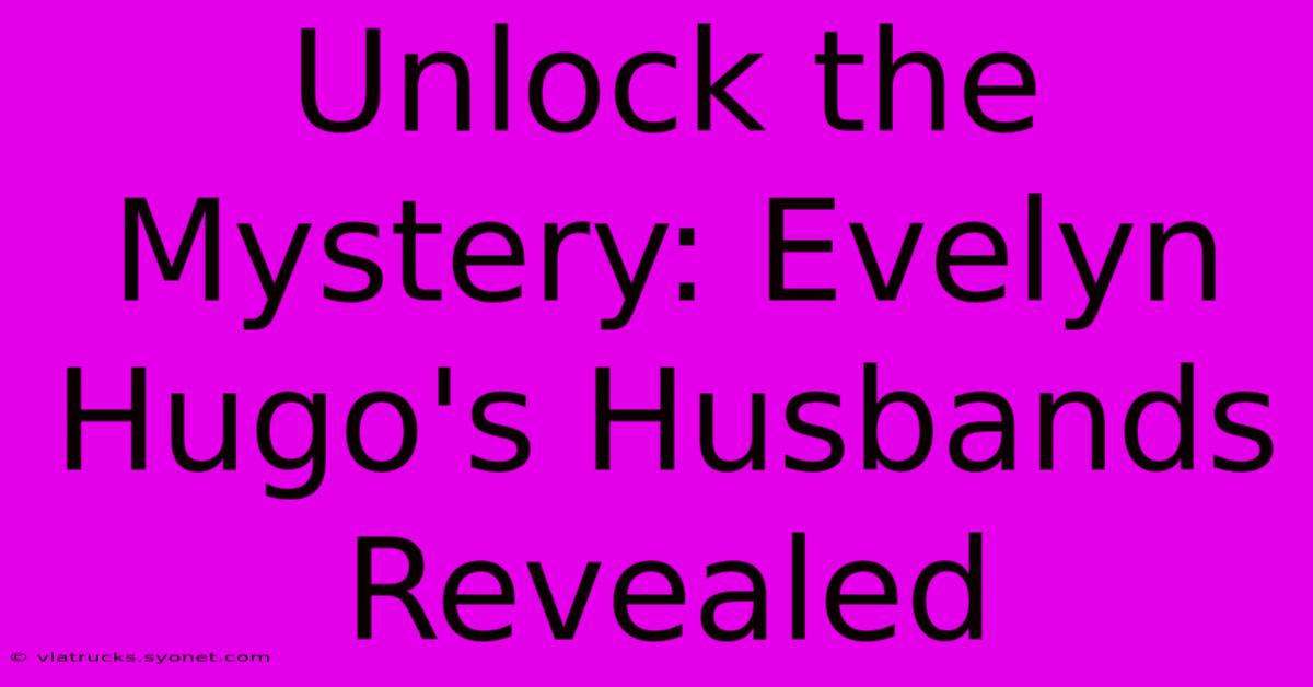 Unlock The Mystery: Evelyn Hugo's Husbands Revealed