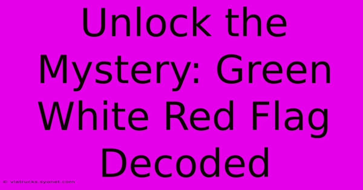 Unlock The Mystery: Green White Red Flag Decoded