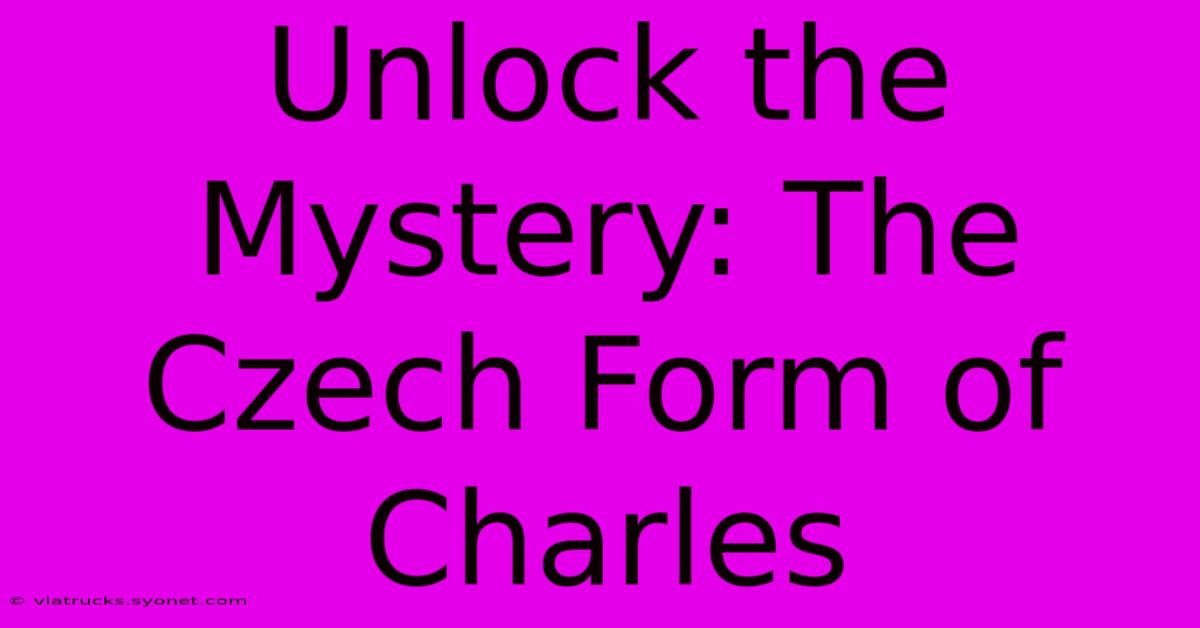 Unlock The Mystery: The Czech Form Of Charles