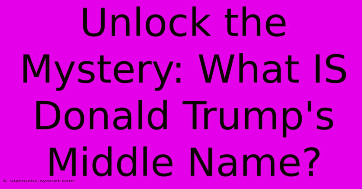 Unlock The Mystery: What IS Donald Trump's Middle Name?