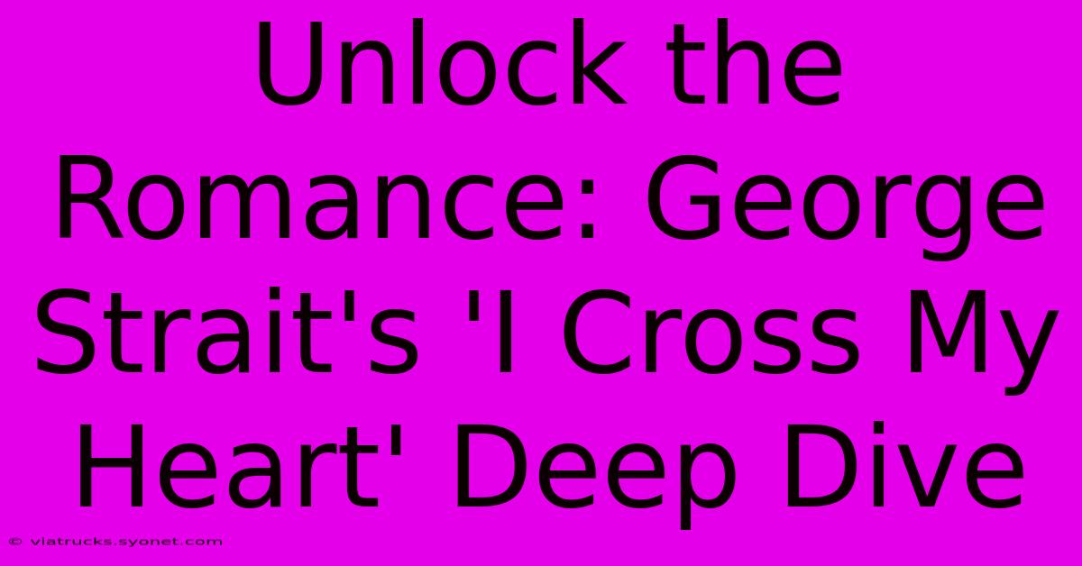 Unlock The Romance: George Strait's 'I Cross My Heart' Deep Dive