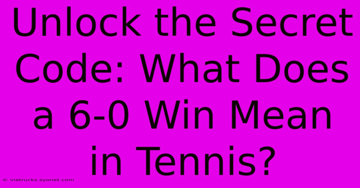 Unlock The Secret Code: What Does A 6-0 Win Mean In Tennis?