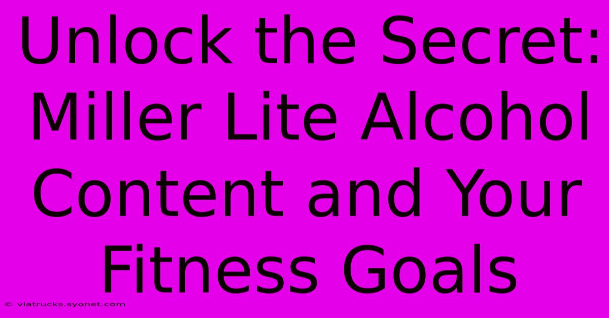 Unlock The Secret: Miller Lite Alcohol Content And Your Fitness Goals