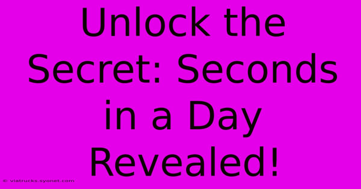 Unlock The Secret: Seconds In A Day Revealed!