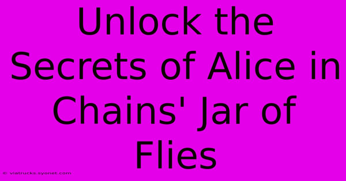 Unlock The Secrets Of Alice In Chains' Jar Of Flies