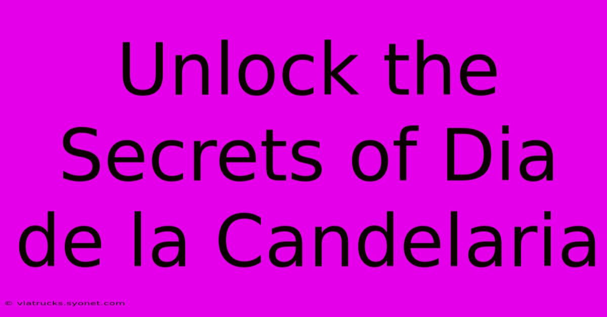 Unlock The Secrets Of Dia De La Candelaria