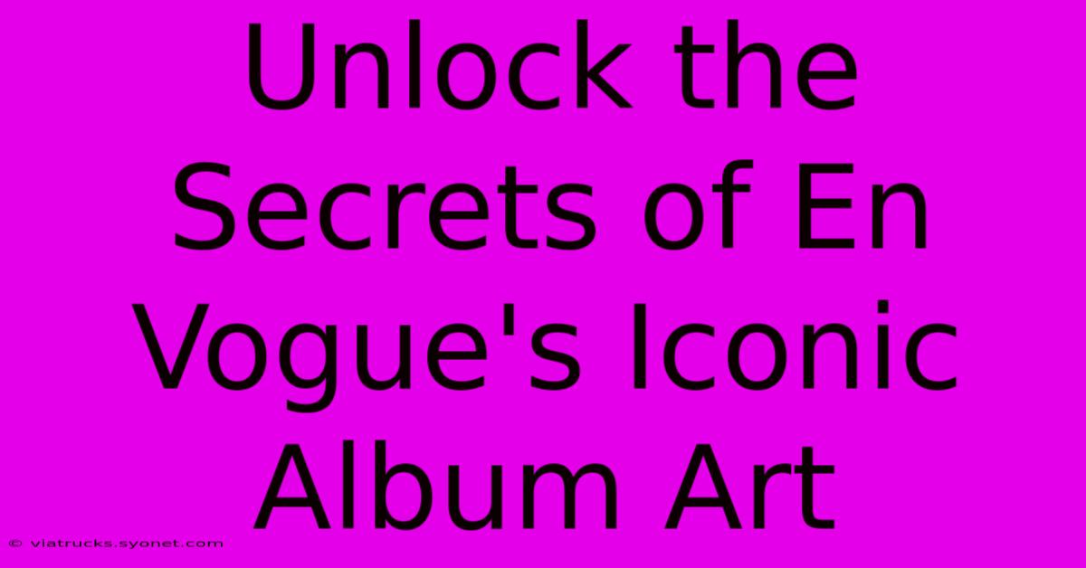 Unlock The Secrets Of En Vogue's Iconic Album Art