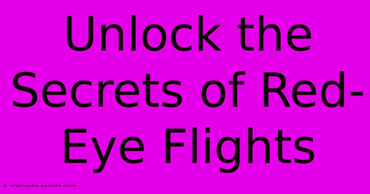 Unlock The Secrets Of Red-Eye Flights