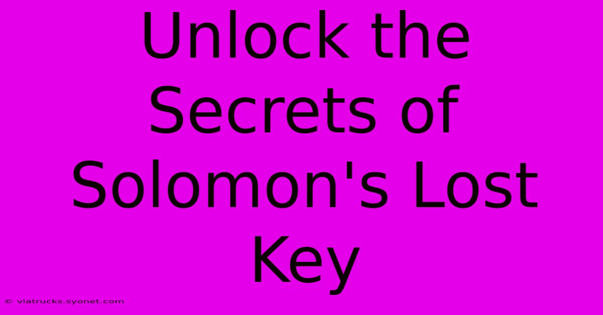 Unlock The Secrets Of Solomon's Lost Key