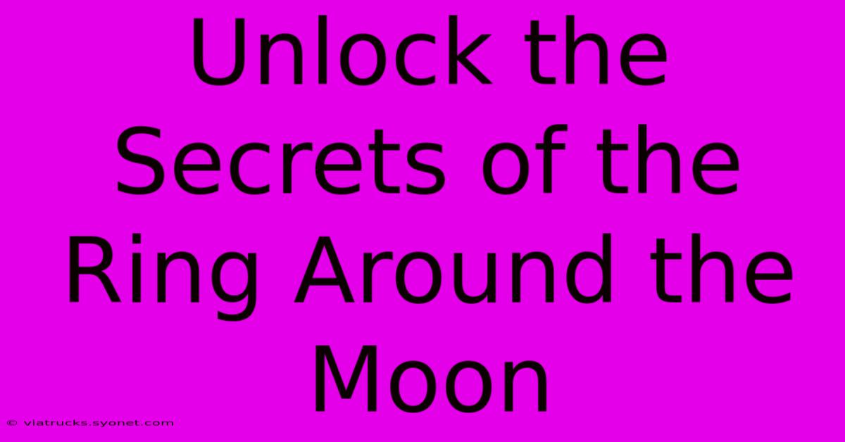 Unlock The Secrets Of The Ring Around The Moon