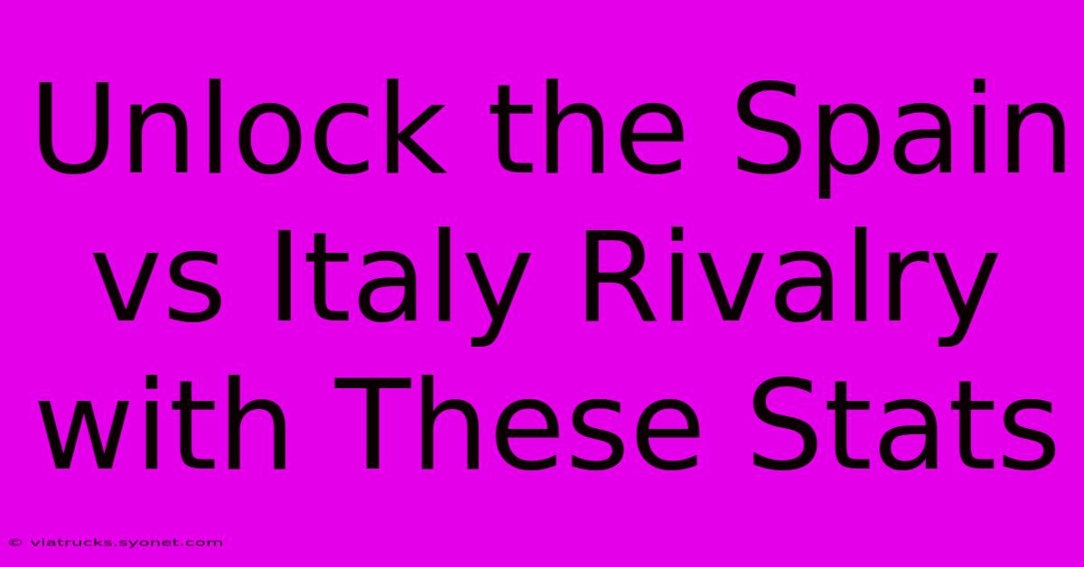 Unlock The Spain Vs Italy Rivalry With These Stats