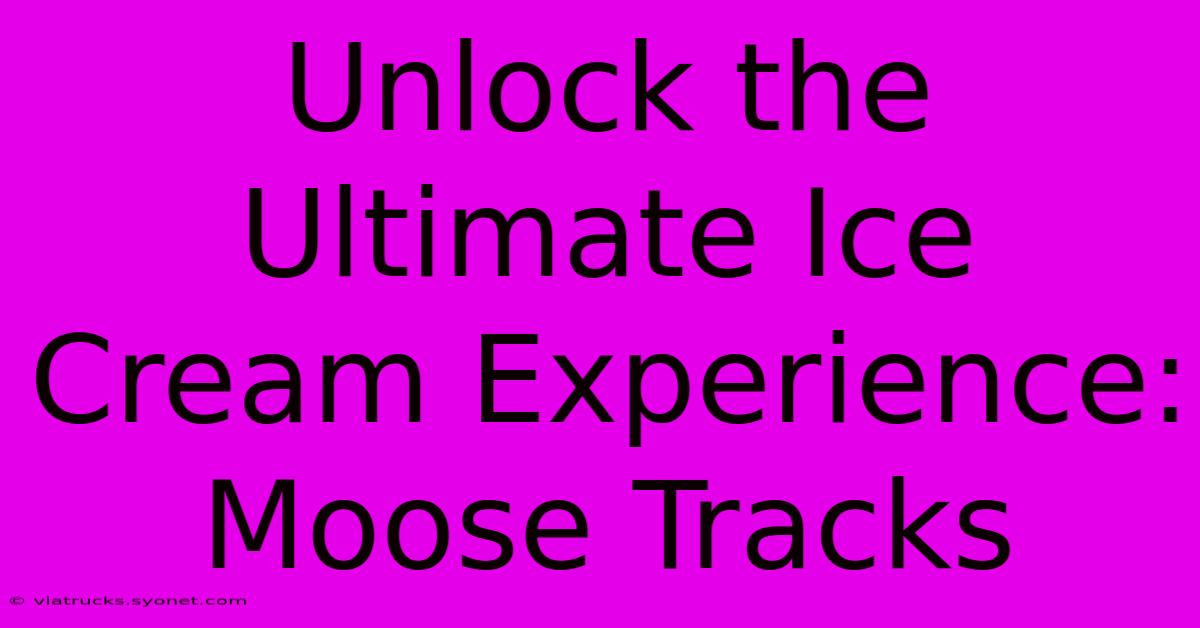 Unlock The Ultimate Ice Cream Experience: Moose Tracks