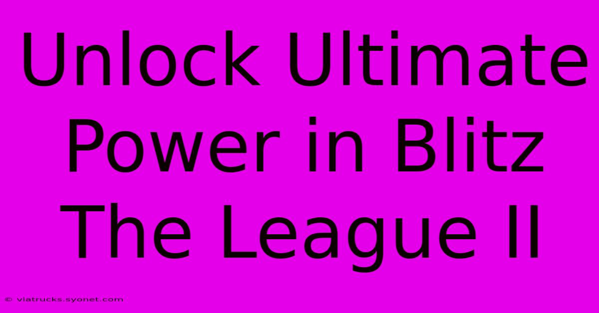 Unlock Ultimate Power In Blitz The League II