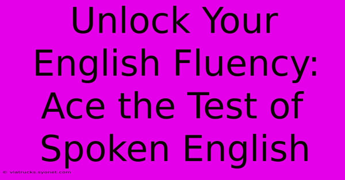 Unlock Your English Fluency: Ace The Test Of Spoken English