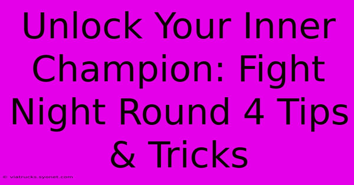 Unlock Your Inner Champion: Fight Night Round 4 Tips & Tricks