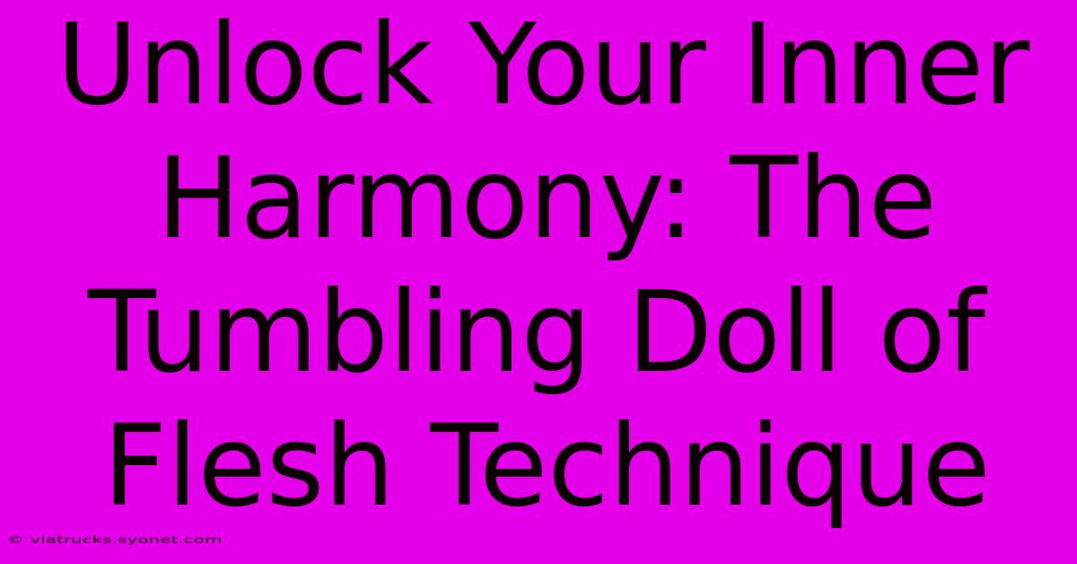 Unlock Your Inner Harmony: The Tumbling Doll Of Flesh Technique