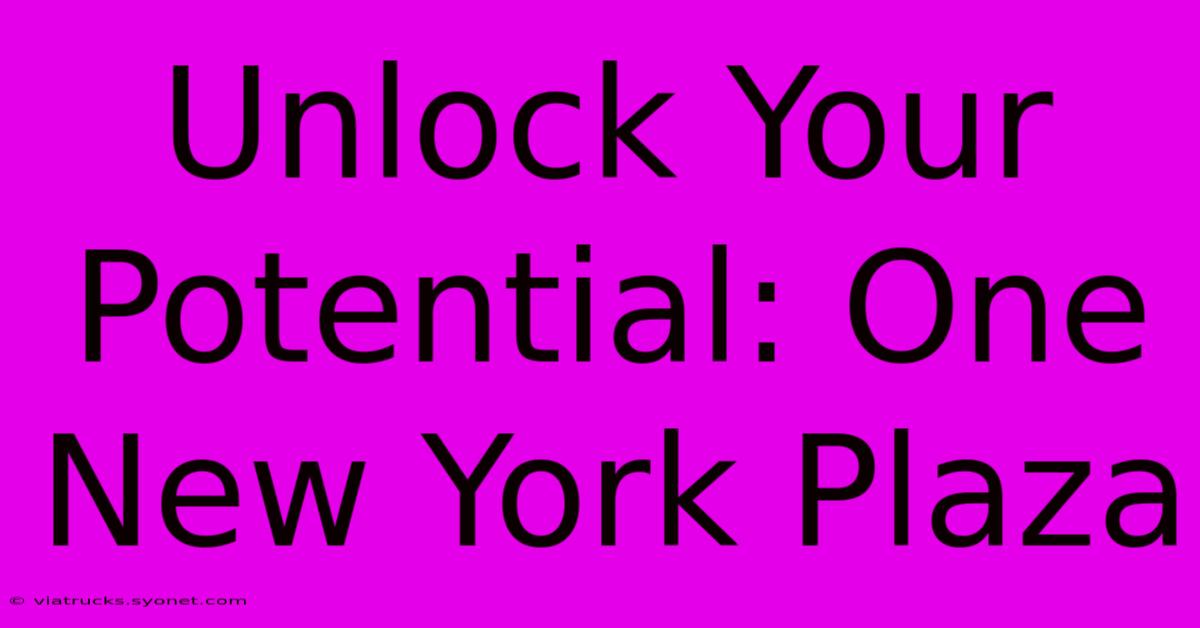 Unlock Your Potential: One New York Plaza