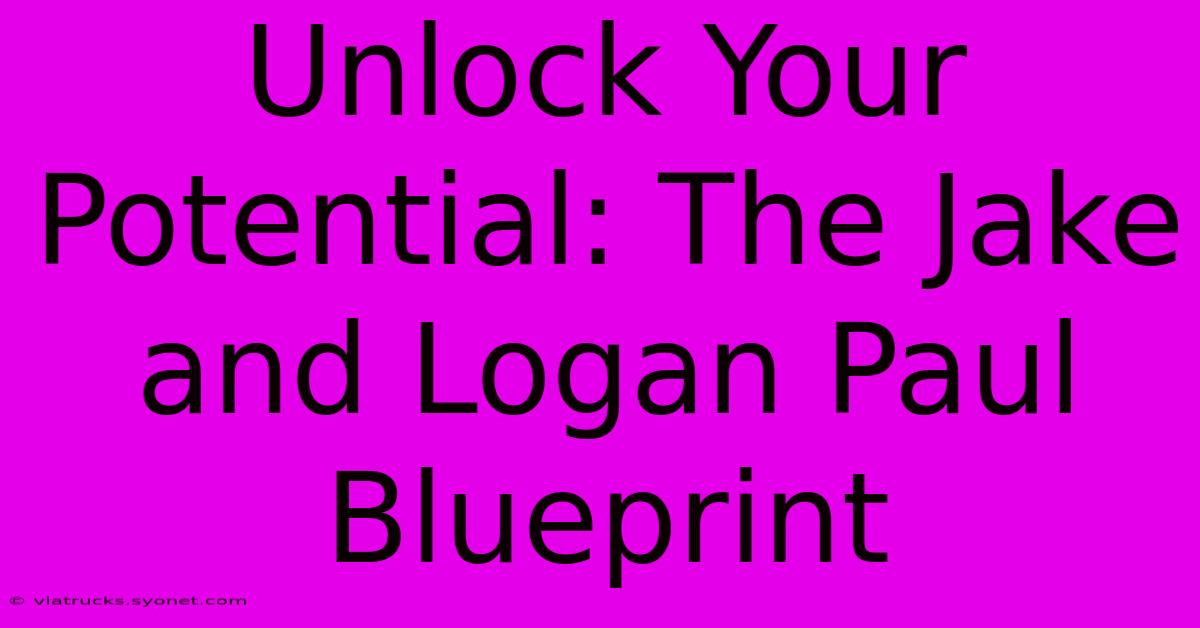 Unlock Your Potential: The Jake And Logan Paul Blueprint