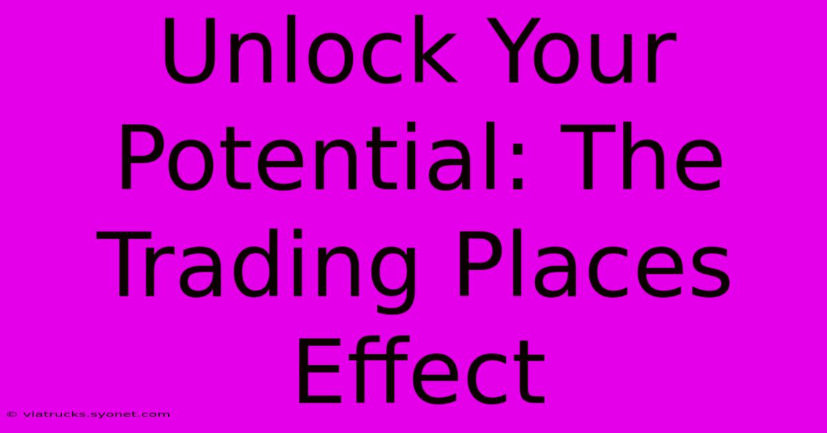 Unlock Your Potential: The Trading Places Effect