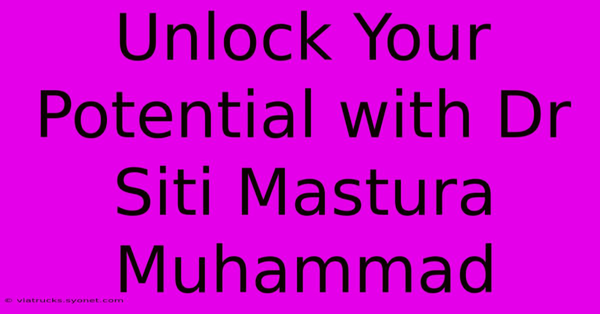 Unlock Your Potential With Dr Siti Mastura Muhammad